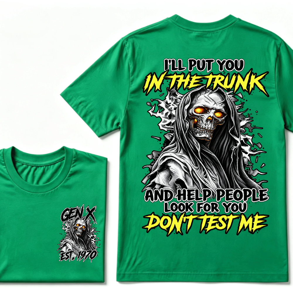 I Will Put You In The Trunk And Help People Look For You Don't Test Me T-shirt