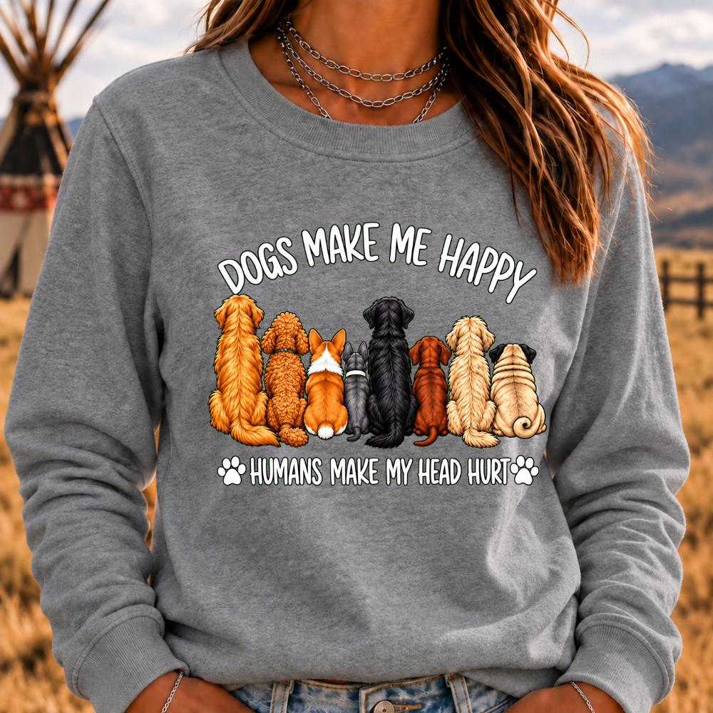 "Dogs Make Me Happy – Humans Make My Head Hurt" Sweatshirts