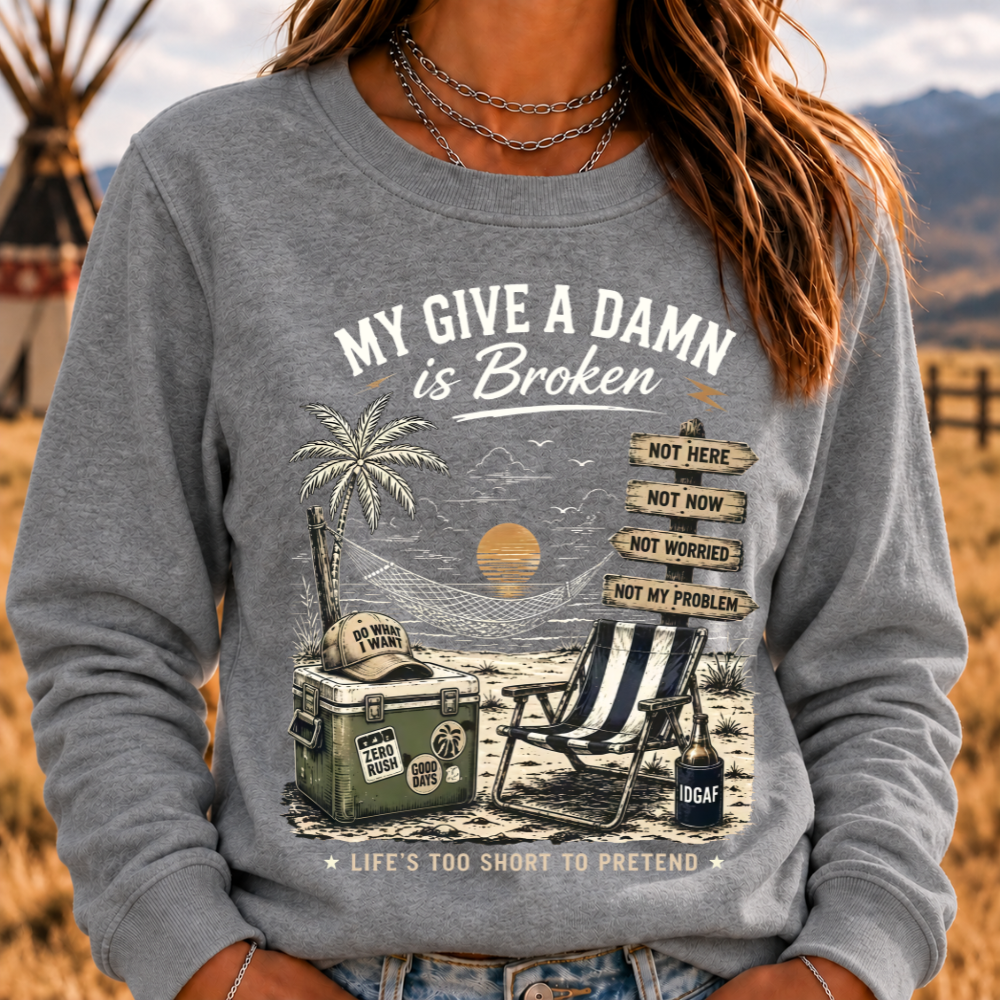 My Give A Damn Is Broken™ — LIFE'S TOO SHORT TO PRETEND The Original Beach Retro Sweatshirts