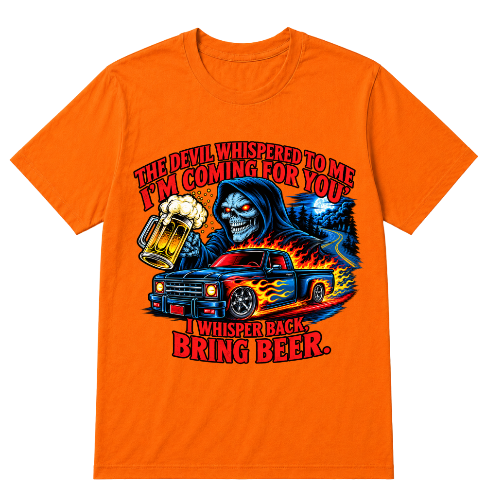 The Devil Whispered To Me "I'm Coming For You" I Whisper Back Bring Beer T‑Shirt