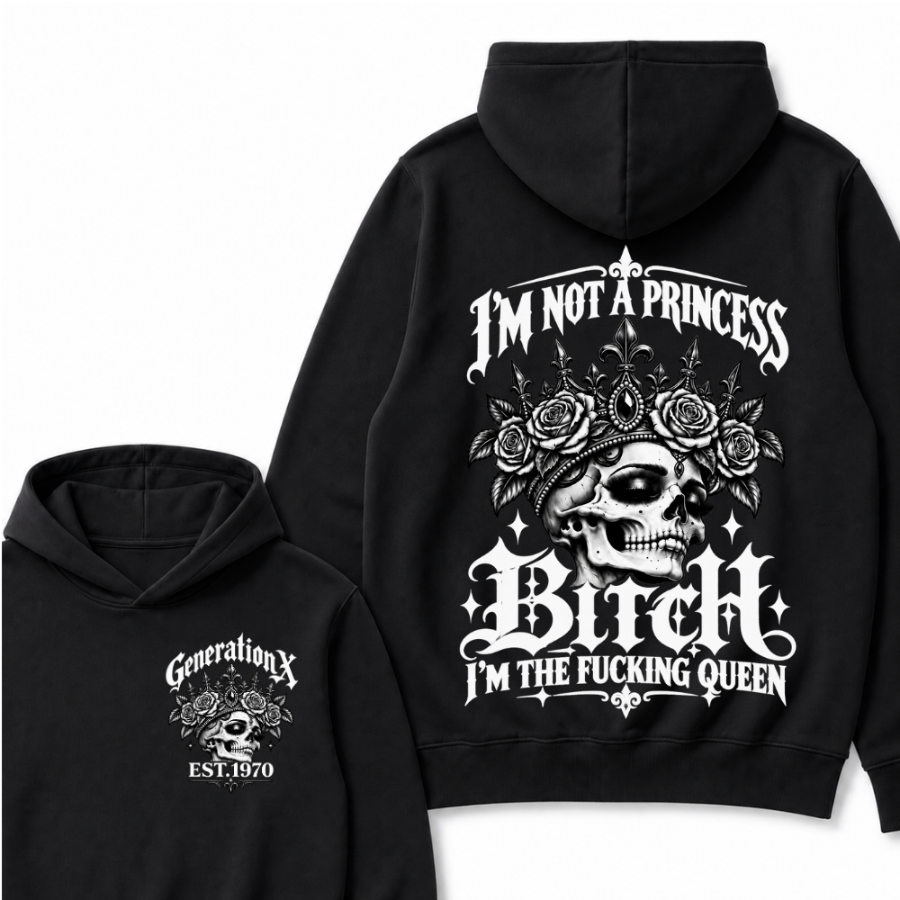 Bitch I’m Not A Princess I’m The Fucking Queen Generation X EST.Year Hoodie