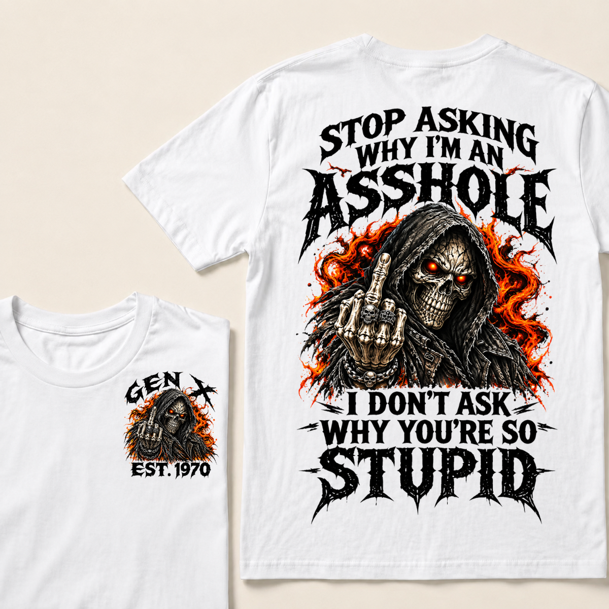 Stop Asking Why I'm An Asshole I Don't Ask Why You're So Stupid Generation X EST.Year T-Shirt