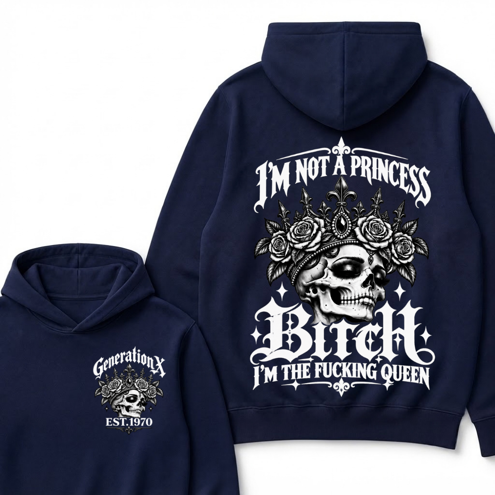 Bitch I’m Not A Princess I’m The Fucking Queen Generation X EST.Year Hoodie