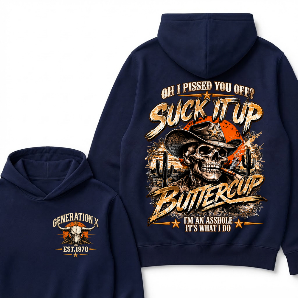 Oh I Pissed You Off? Suck It Up Buttercup I’m An Asshole It’s What I Do Generation X Est. Year Hoodie