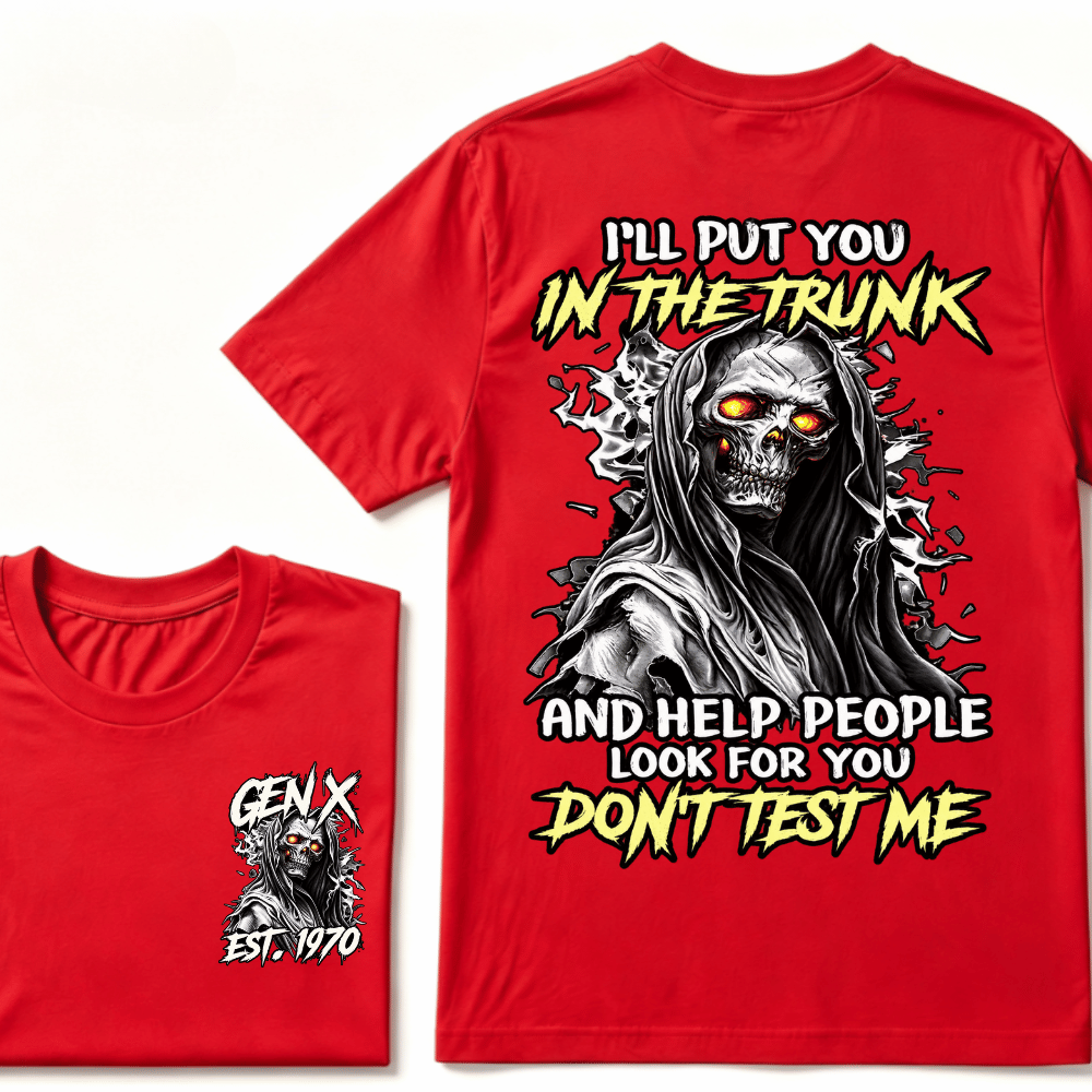 I Will Put You In The Trunk And Help People Look For You Don't Test Me T-shirt