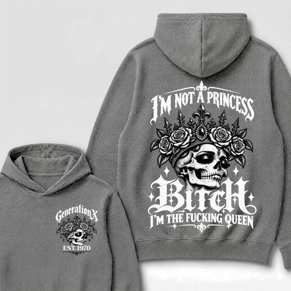 Bitch I’m Not A Princess I’m The Fucking Queen Generation X EST.Year Hoodie