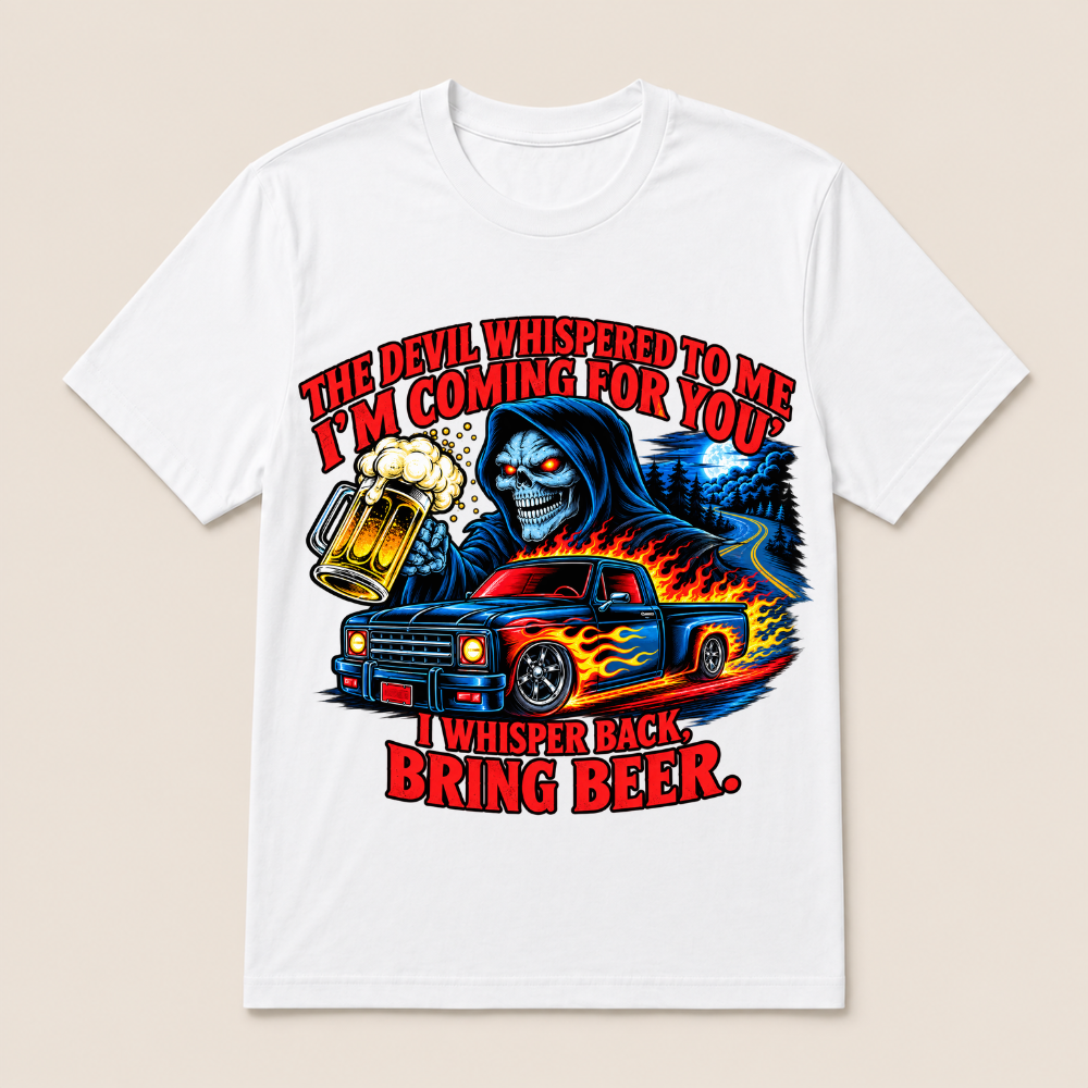 The Devil Whispered To Me "I'm Coming For You" I Whisper Back Bring Beer T‑Shirt