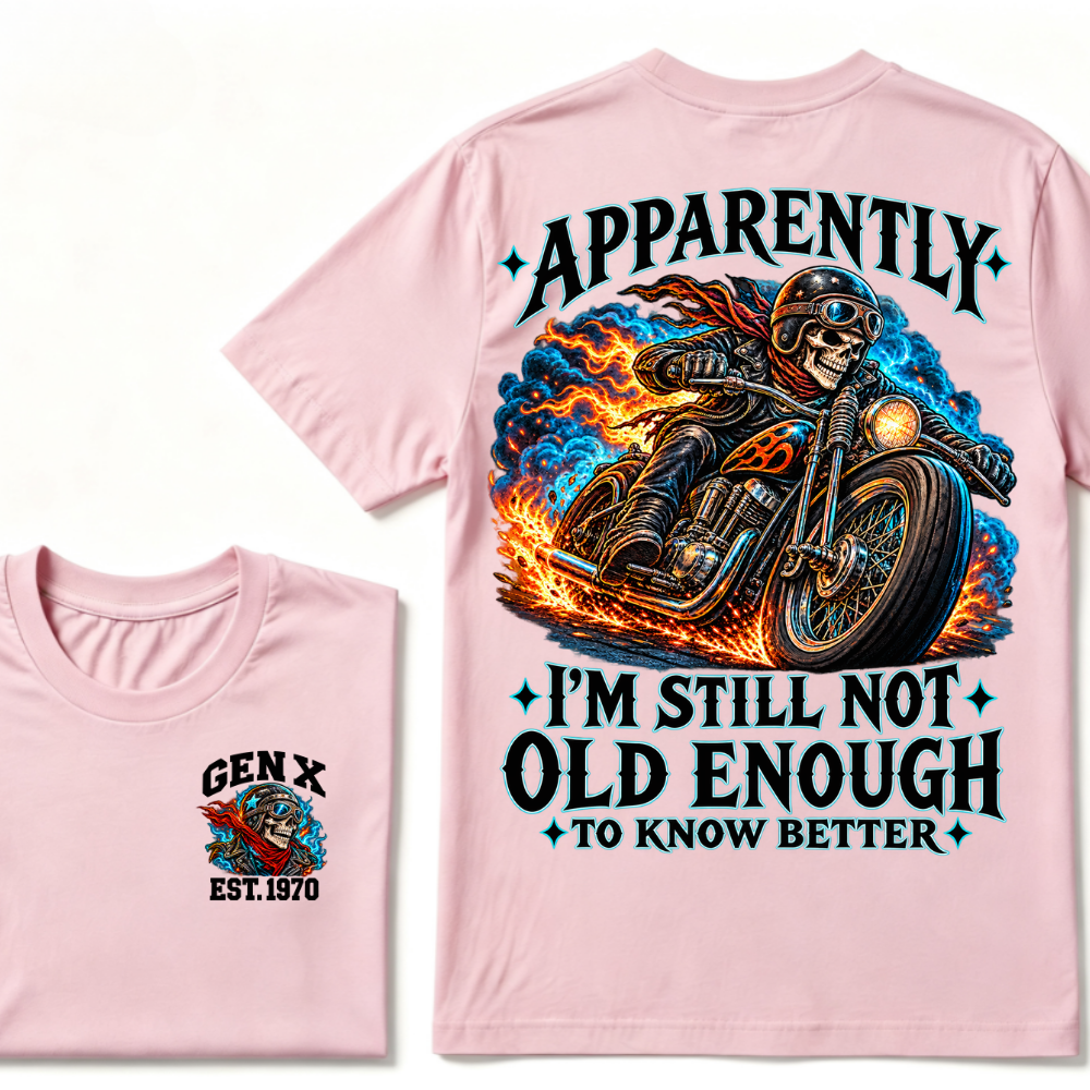 Apparently I’m Still Not Old Enough To Know Better Gen X Est. Year Tee