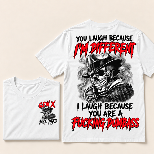 You Laugh Because I’m Different I Laugh Because You Are A Fucking Dumbass Gen X · Est. Year Tee