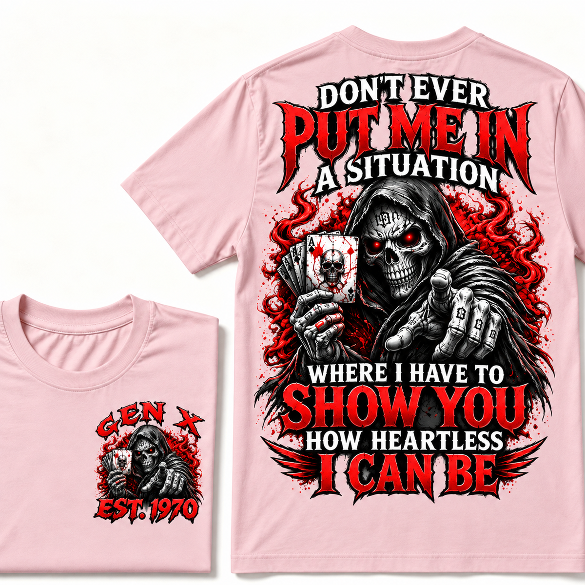 Don't Ever Put Me In A Situation Where I Have To Show You How Heartless I Can Be Gen X · Est. Year Tee