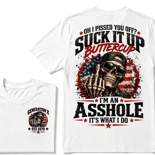 Oh I Pissed You Off? Suck It Up Buttercup I’m An Asshole It’s What I Do Generation X Est.Year Tee