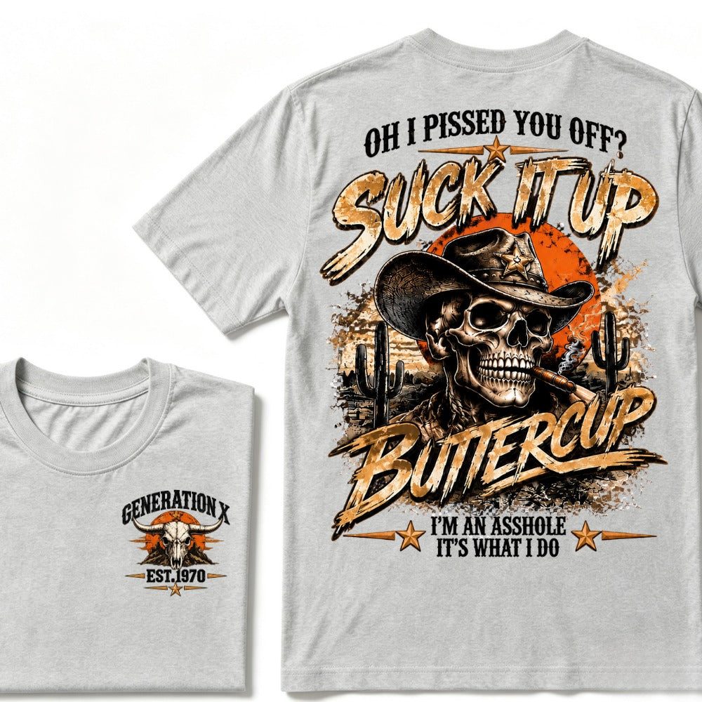 Oh I Pissed You Off? Suck It Up But I Got Caught I'm An Asshole It's What I Do Generation X Est.Year Tee