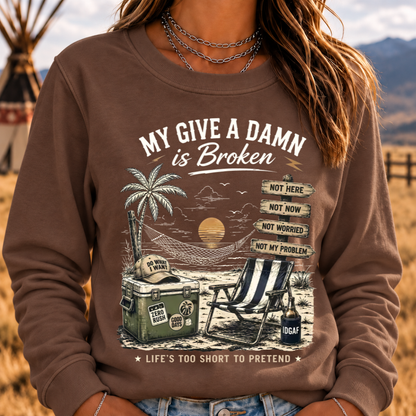 My Give A Damn Is Broken™ — LIFE'S TOO SHORT TO PRETEND The Original Beach Retro Sweatshirts