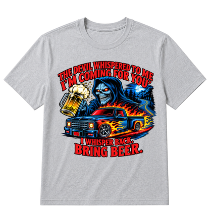 The Devil Whispered To Me "I'm Coming For You" I Whisper Back Bring Beer T‑Shirt