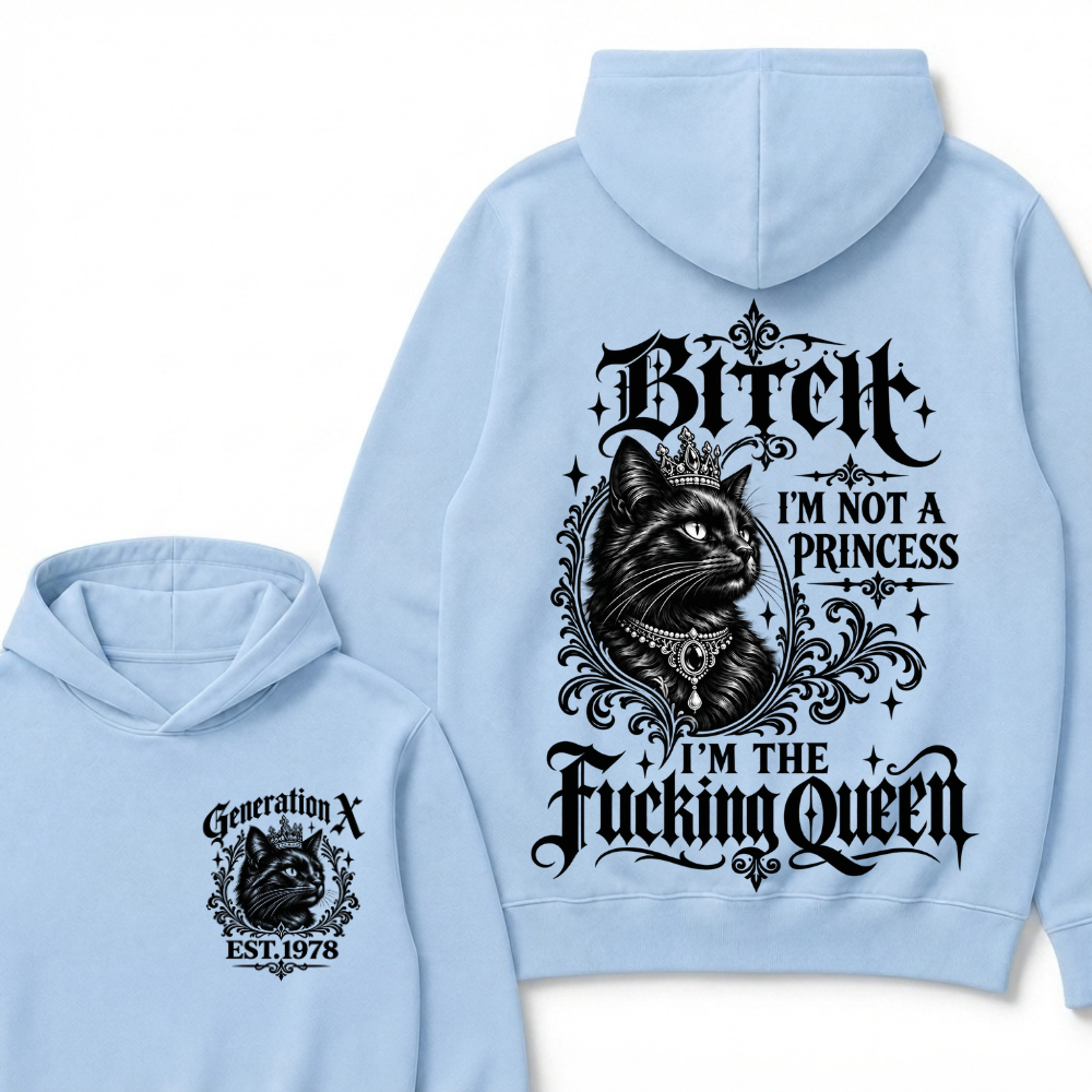 Bitch I’m Not A Princess I’m The Fucking Queen Generation X EST.Year Hoodie