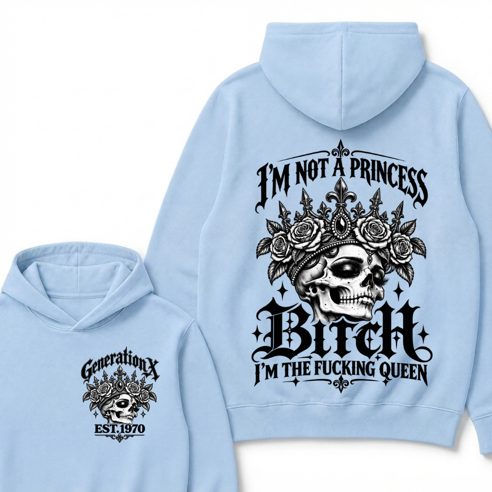 Bitch I’m Not A Princess I’m The Fucking Queen Generation X EST.Year Hoodie