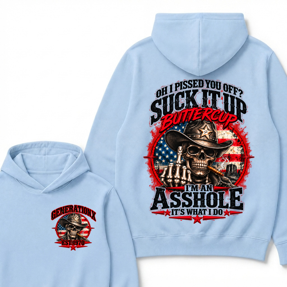 Oh I Pissed You Off? Sick It Up Buttercup  I'm An Asshole It's What I Do Generation X Est.Year Hoodie