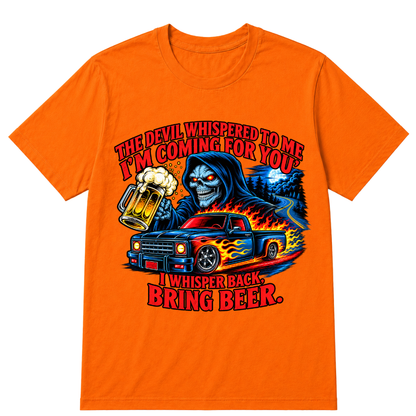 The Devil Whispered To Me "I'm Coming For You" I Whisper Back Bring Beer T‑Shirt
