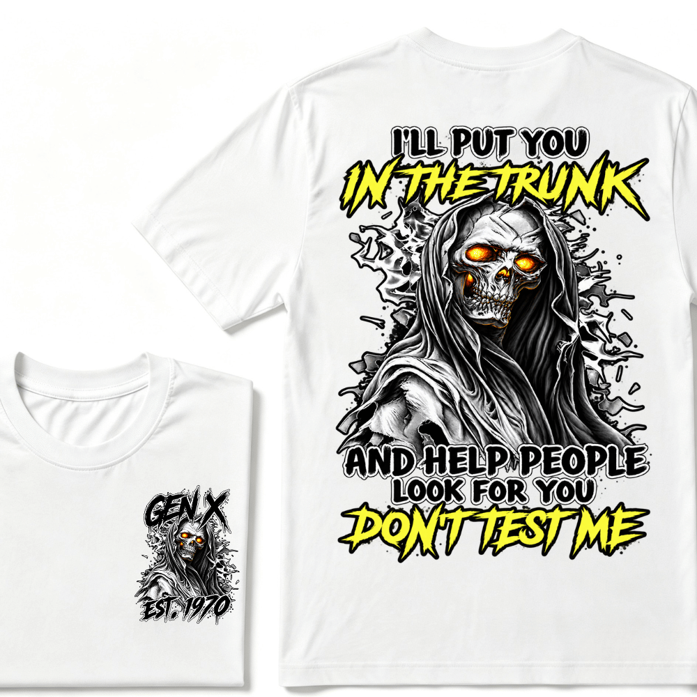 I Will Put You In The Trunk And Help People Look For You Don't Test Me T-shirt