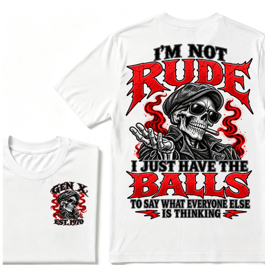 I’m Not Rude. I Just Have the Balls to Say What Everyone Else Is Thinking.Gen X · Est. Year  Tee