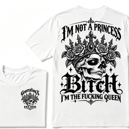 Bitch I’m Not A Princess I’m The Fucking Queen Generation X EST.Year Tee