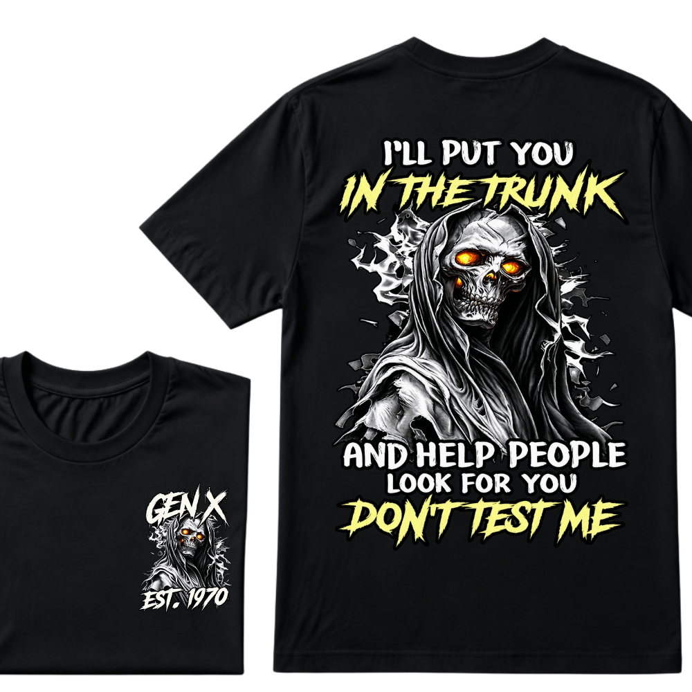 I Will Put You In The Trunk And Help People Look For You Don't Test Me T-shirt