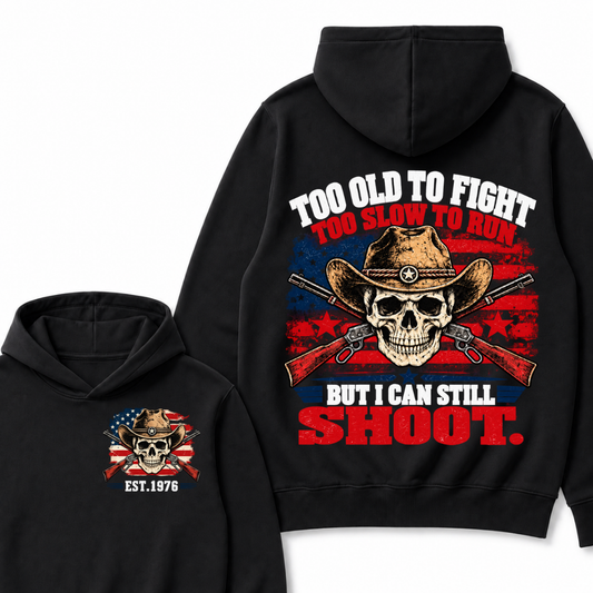 Too Old To Fight Too Slow To Run But I Can Still Shoot. EST.Year Hoodie