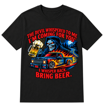 The Devil Whispered To Me "I'm Coming For You" I Whisper Back Bring Beer T‑Shirt