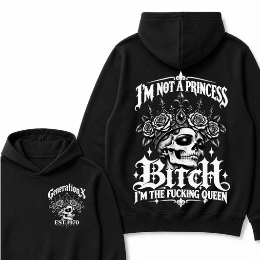 Bitch I’m Not A Princess I’m The Fucking Queen Generation X EST.Year Hoodie