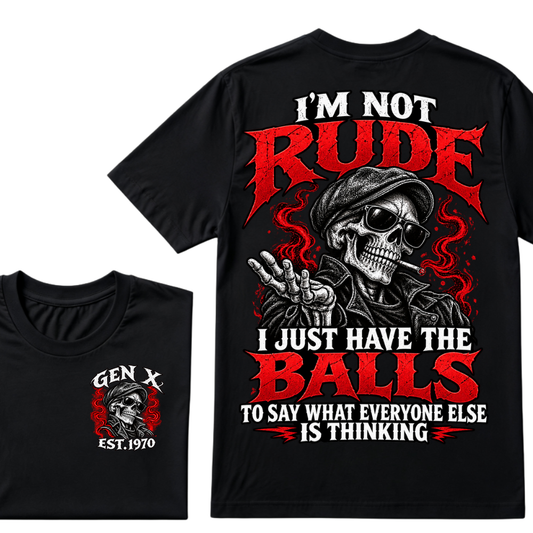I’m Not Rude. I Just Have the Balls to Say What Everyone Else Is Thinking.Gen X · Est. Year  Tee