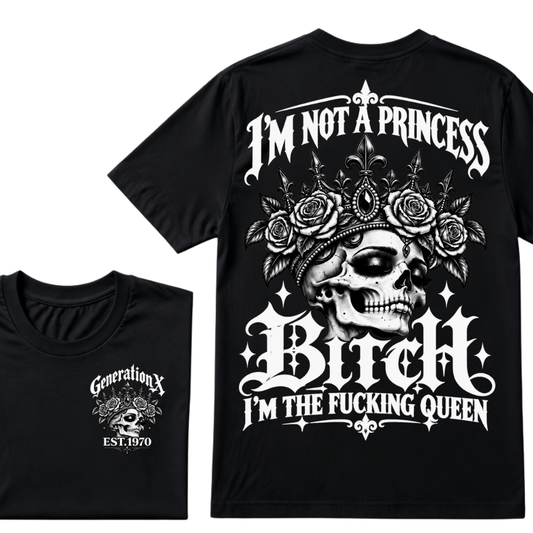 Bitch I’m Not A Princess I’m The Fucking Queen Generation X EST.Year Tee