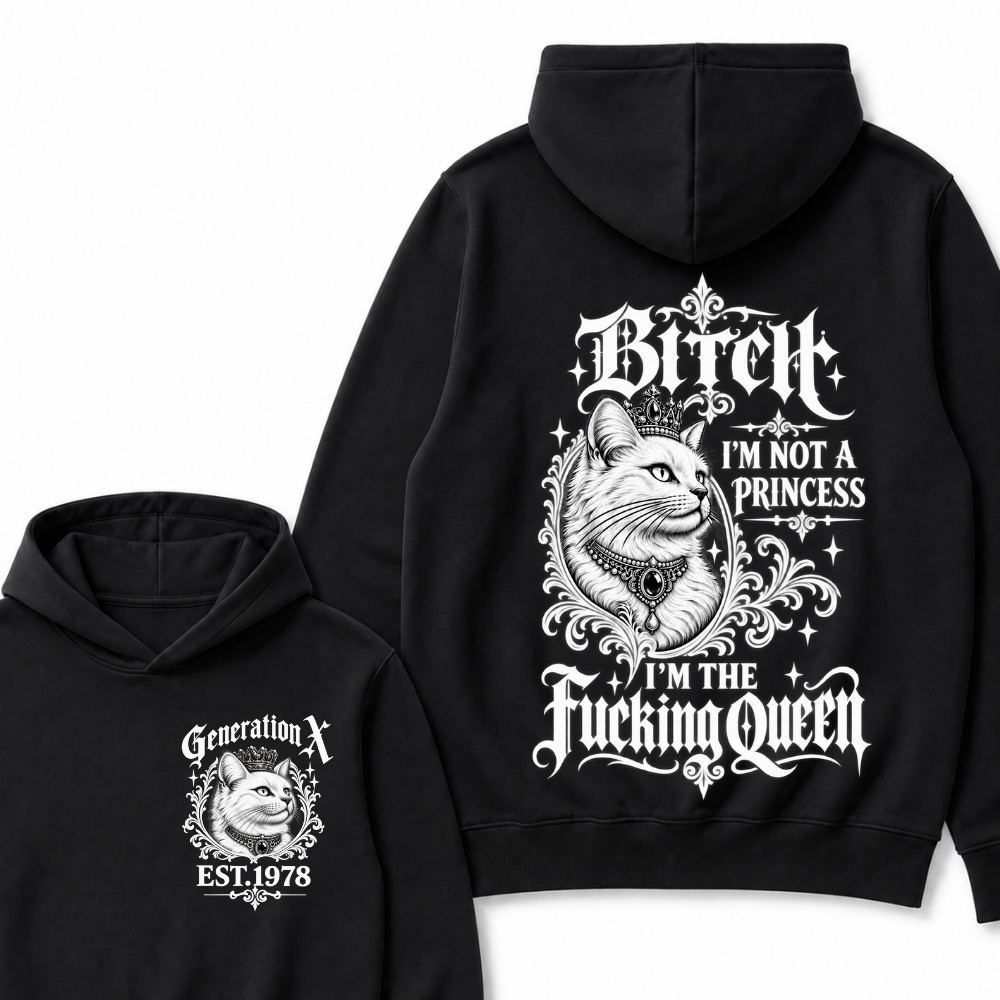 Bitch I’m Not A Princess I’m The Fucking Queen Generation X EST.Year Hoodie