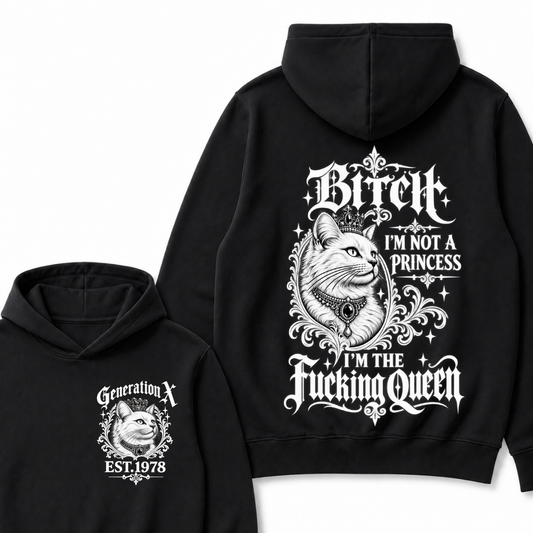 Bitch I’m Not A Princess I’m The Fucking Queen Generation X EST.Year Hoodie