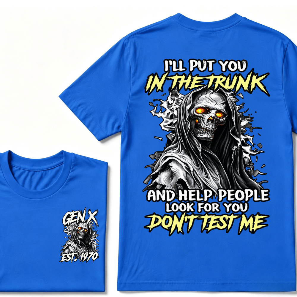 I Will Put You In The Trunk And Help People Look For You Don't Test Me T-shirt