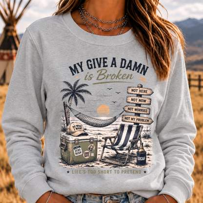 My Give A Damn Is Broken™ — LIFE'S TOO SHORT TO PRETEND The Original Beach Retro Sweatshirts