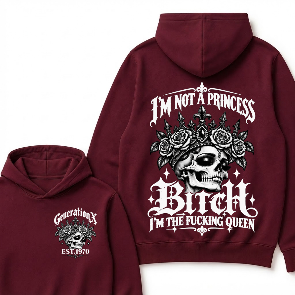 Bitch I’m Not A Princess I’m The Fucking Queen Generation X EST.Year Hoodie
