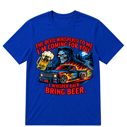 The Devil Whispered To Me "I'm Coming For You" I Whisper Back Bring Beer T‑Shirt