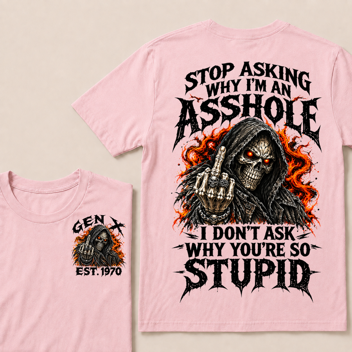 Stop Asking Why I'm An Asshole I Don't Ask Why You're So Stupid Generation X EST.Year T-Shirt