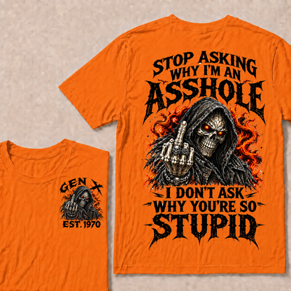 Stop Asking Why I'm An Asshole I Don't Ask Why You're So Stupid Generation X EST.Year T-Shirt