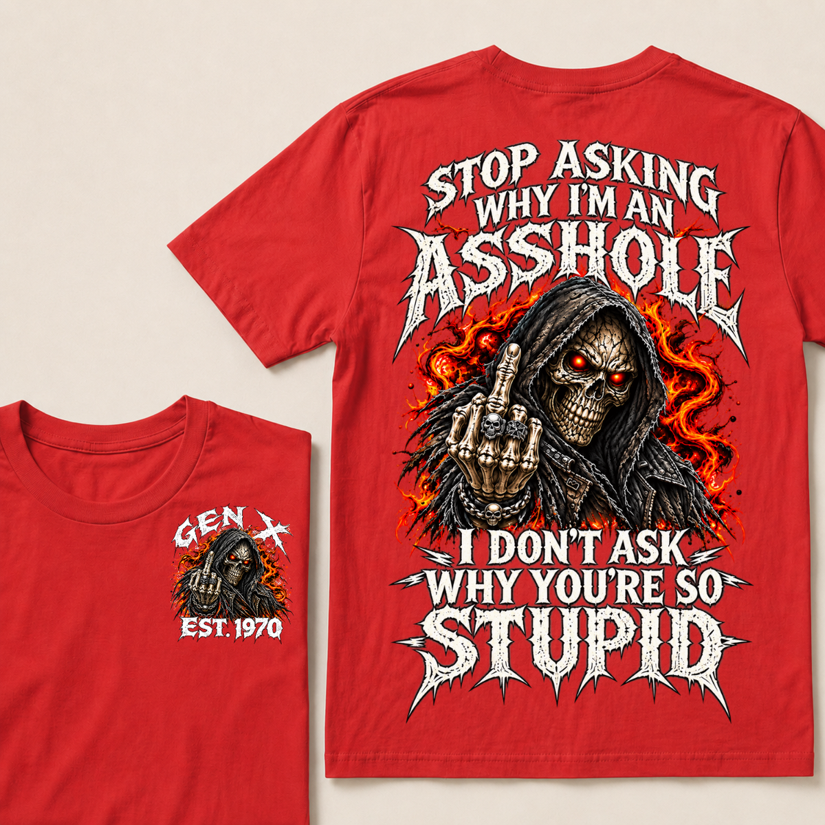 Stop Asking Why I'm An Asshole I Don't Ask Why You're So Stupid Generation X EST.Year T-Shirt