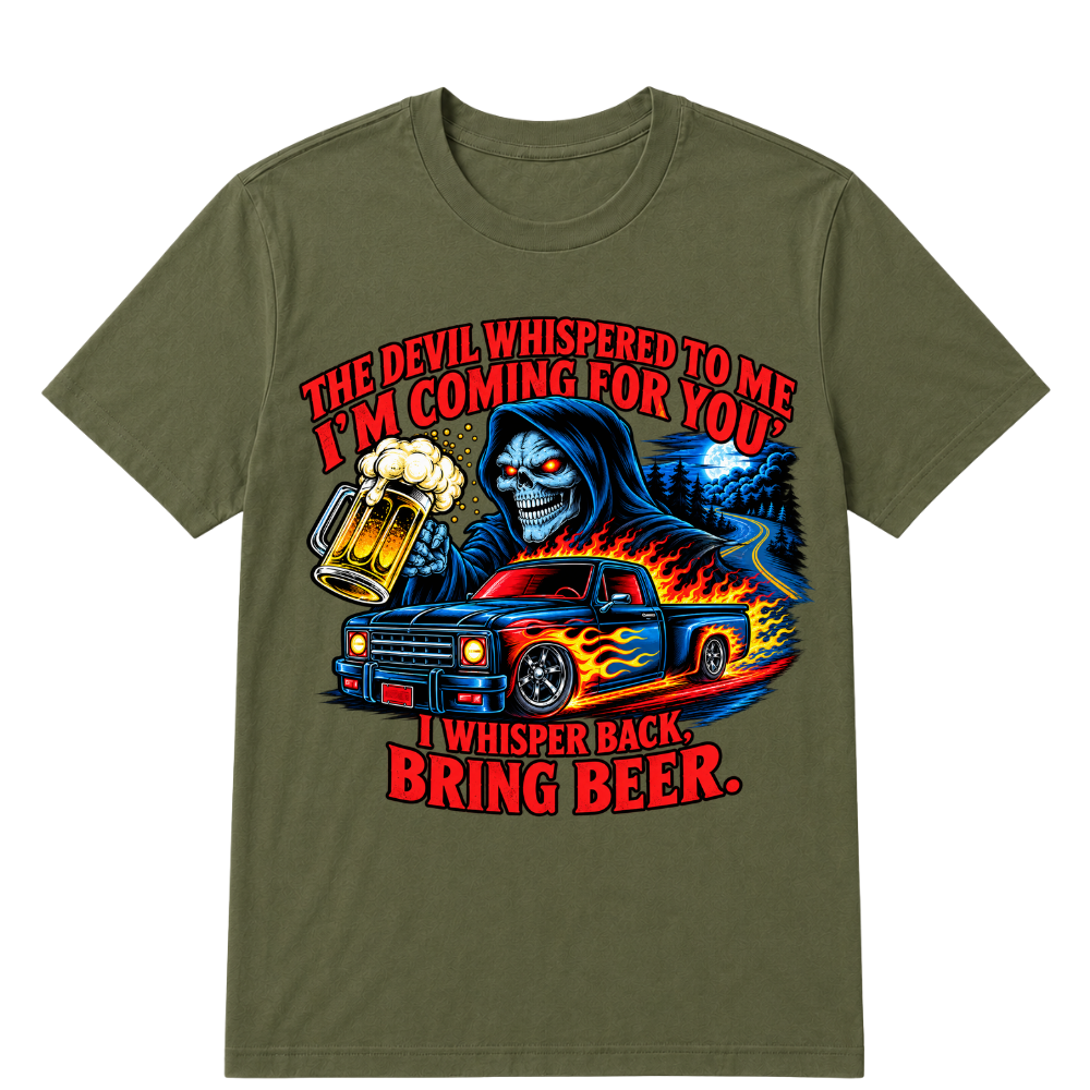 The Devil Whispered To Me "I'm Coming For You" I Whisper Back Bring Beer T‑Shirt