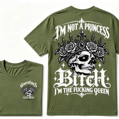 Bitch I’m Not A Princess I’m The Fucking Queen Generation X EST.Year Tee