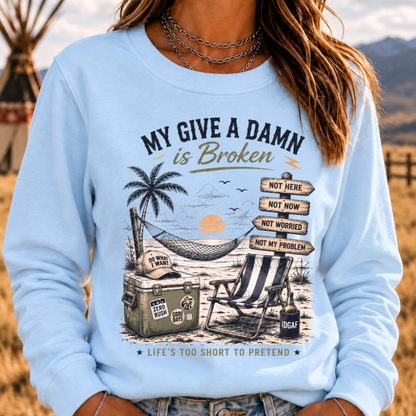 My Give A Damn Is Broken™ — LIFE'S TOO SHORT TO PRETEND The Original Beach Retro Sweatshirts