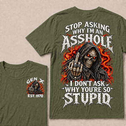 Stop Asking Why I'm An Asshole I Don't Ask Why You're So Stupid Generation X EST.Year T-Shirt