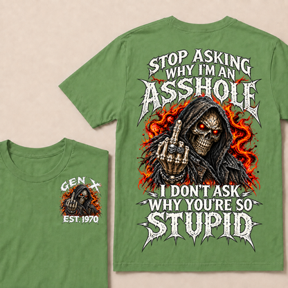 Stop Asking Why I'm An Asshole I Don't Ask Why You're So Stupid Generation X EST.Year T-Shirt