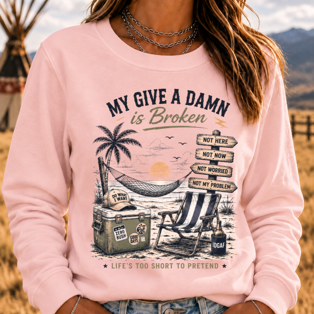 My Give A Damn Is Broken™ — LIFE'S TOO SHORT TO PRETEND The Original Beach Retro Sweatshirts
