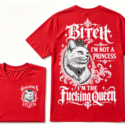 Bitch I’m Not A Princess I’m The Fucking Queen Generation X EST.Year Tee