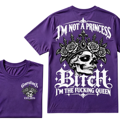 Bitch I’m Not A Princess I’m The Fucking Queen Generation X EST.Year Tee