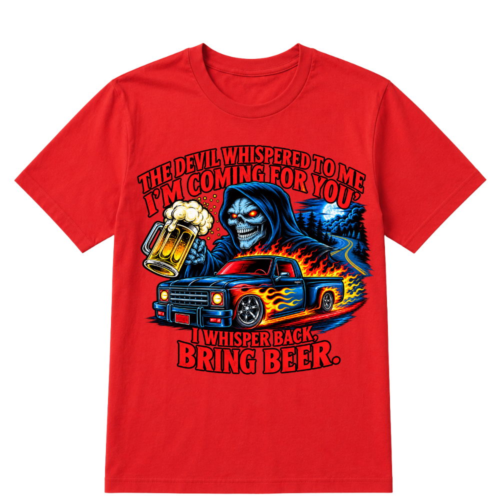 The Devil Whispered To Me "I'm Coming For You" I Whisper Back Bring Beer T‑Shirt