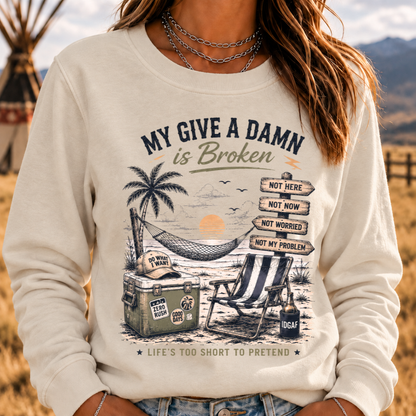 My Give A Damn Is Broken™ — LIFE'S TOO SHORT TO PRETEND The Original Beach Retro Sweatshirts